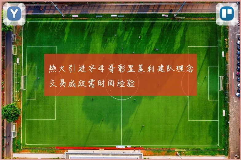 热火引进字母哥彰显莱利建队理念交易成效需时间检验