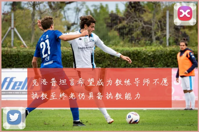克洛普坦言希望成为教练导师不愿执教至终老仍具备执教能力