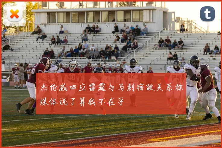 杰伦威回应雷霆与马刺宿敌关系称媒体说了算我不在乎