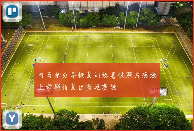 内马尔分享恢复训练喜悦照片感谢上帝期待复出重返赛场